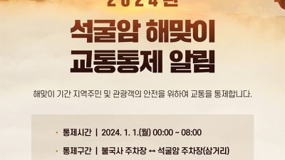 경주 2024년 석굴암 해맞이 교통통제 - 통제구간 불국사 주차장 ↔ 석굴암 주차장(삼거리) [통제시간 2024.1.1(월) 00:00~08:00]